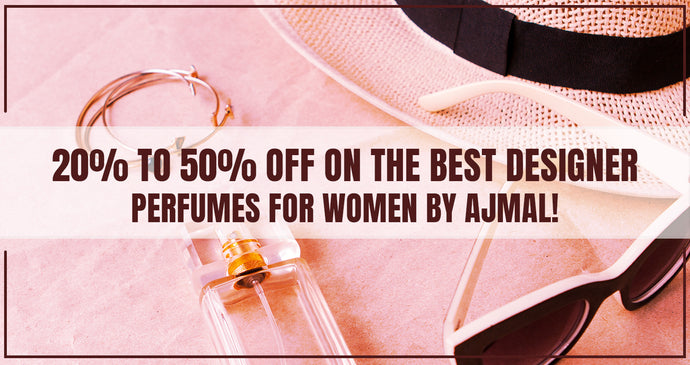 20% to 50% off on the Best Designer Perfumes for Women by Ajmal!