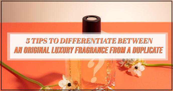 5 Tips to Differentiate Between An Original Luxury Fragrance From A Duplicate