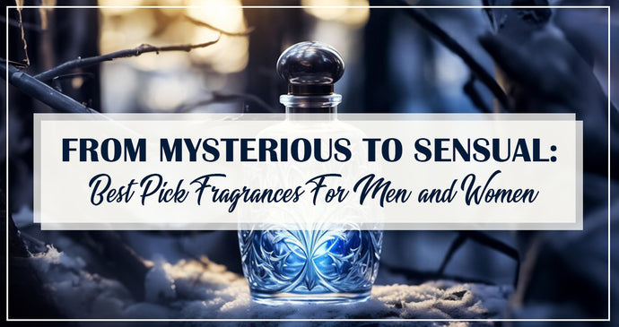From Mysterious To Sensual: Best Pick Fragrances For Men and Women