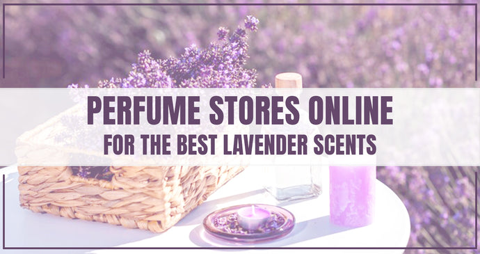 Perfume Stores Online For The Best Lavender Scents!