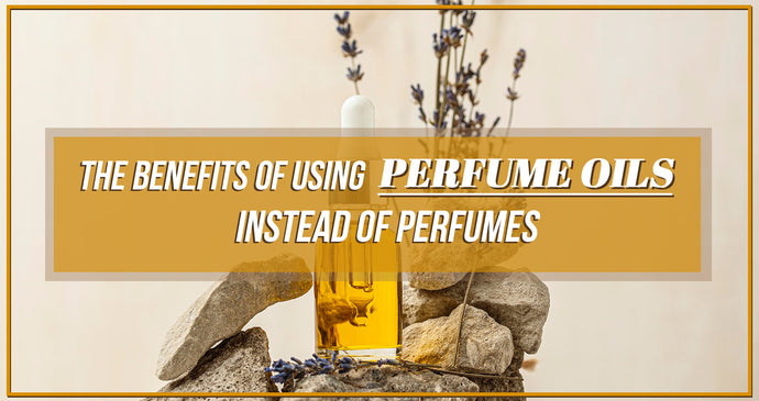 The Benefits of Using Perfume Oils Instead of Perfumes!