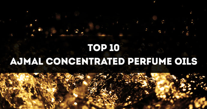 Top 10 Ajmal Concentrated Perfume Oils You Will Definitely Love!